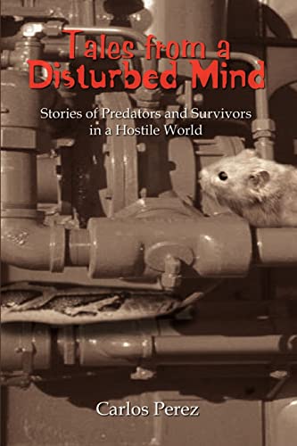 Tales from a Disturbed Mind: Stories of Predators and Survivors in a Hostile World: Stories of Predators and Surviviors in a Hostile World