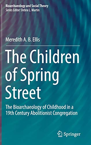 The Children of Spring Street: The Bioarchaeology of Childhood in a 19th Century Abolitionist Congregation (Bioarchaeology and Social Theory)