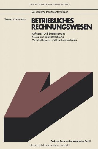 Betriebliches Rechnungswesen: Aufwands- U. Ertragsrechnung, Kosten- U. Leistungsrechnung, Wirtschaftlichkeits- U. Investitionsrechnung (Das Moderne Industrieunternehmen) (German Edition)