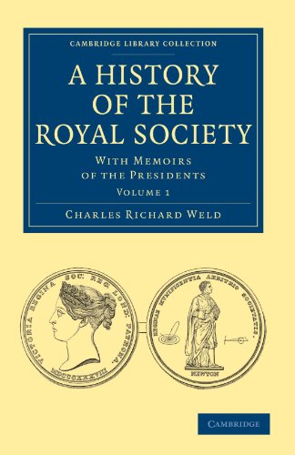 Weld, Charles Richard A History Of The Royal Society 2 Volume Paperback Set, A History Of The Royal Society, With Memoirs Of The Presidents Volume 1 (Cambridge Library
