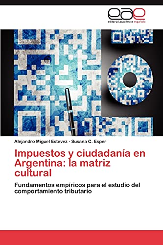 Impuestos y ciudadanía en Argentina: la matriz cultural: Fundamentos empíricos para el estudio del comportamiento tributario