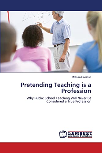 Pretending Teaching is a Profession: Why Public School Teaching Will Never Be Considered a True Profession