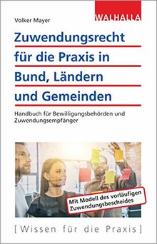 Zuwendungsrecht für die Praxis in Bund, Ländern und Gemeinden: Handbuch für Bewilligungsbehörden und Zuwendungsempfänger