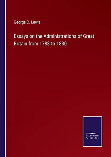 Essays on the Administrations of Great Britain from 1783 to 1830