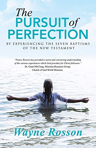 The Pursuit of Perfection: By Experiencing the Seven Baptisms of the New Testament