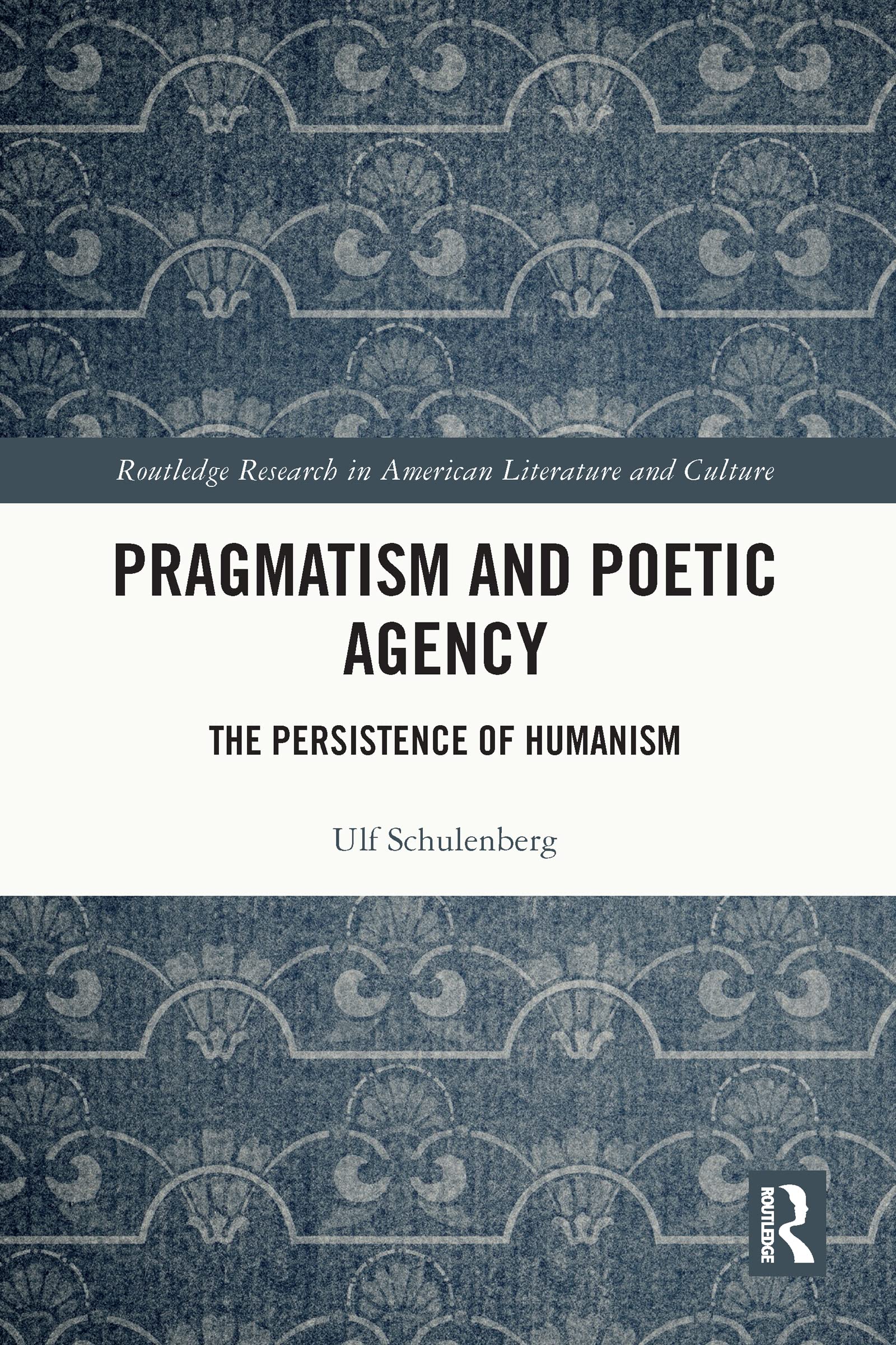 Pragmatism and Poetic Agency: The Persistence of Humanism (Routledge Research in American Literature and Culture)