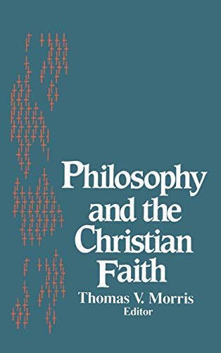 Philosophy and the Christian Faith (University of Notre Dame Studies in Philosophy of Religion, Vol 5)