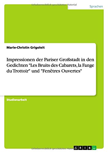 Impressionen der Pariser Großstadt in den Gedichten Les Bruits des Cabarets, la Fange du Trottoir und Fenêtres Ouvertes