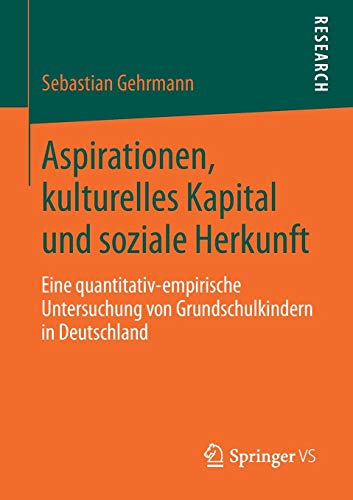 Aspirationen, kulturelles Kapital und soziale Herkunft: Eine quantitativ-empirische Untersuchung von Grundschulkindern in Deutschland