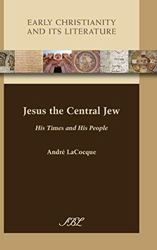 Jesus the Central Jew: His Times and His People (Early Christianity and Its Literature, Band 15)