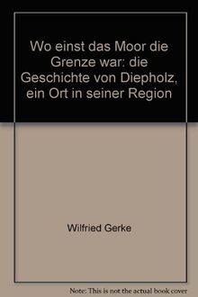 Wo einst das Moor die Grenze war: Die Geschichte von Diepholz - Ein Ort in seiner Region