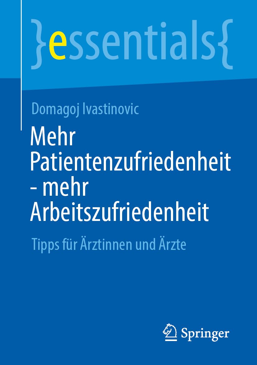 Mehr Patientenzufriedenheit - mehr Arbeitszufriedenheit: Tipps für Ärztinnen und Ärzte (essentials)