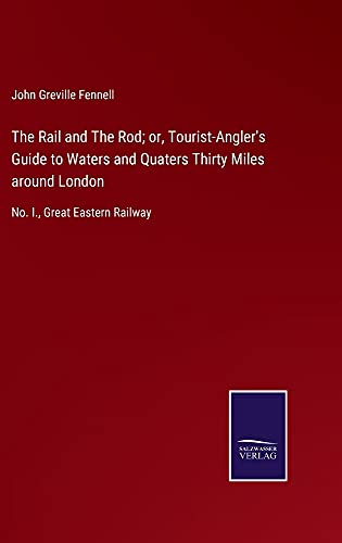 The Rail and The Rod; or, Tourist-Angler's Guide to Waters and Quaters Thirty Miles around London: No. I., Great Eastern Railway
