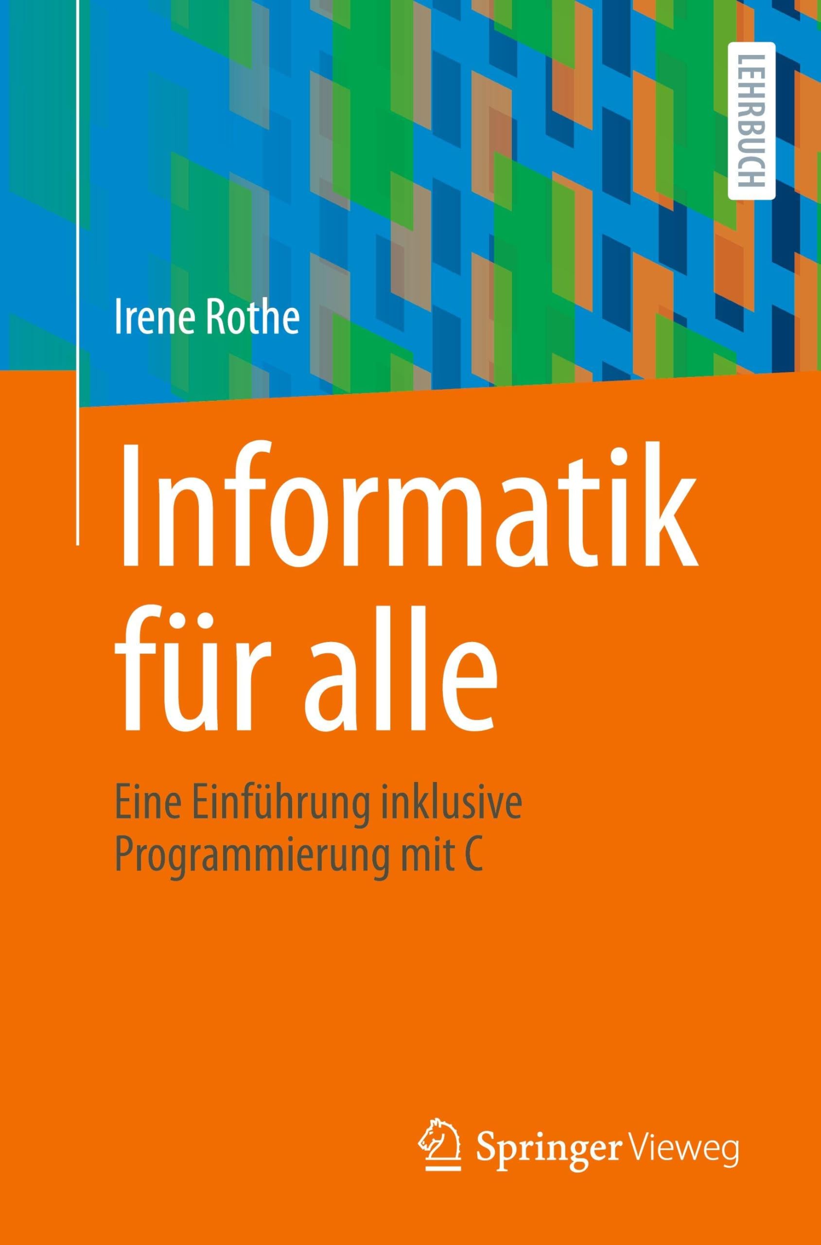Informatik für alle: Eine Einführung inklusive Programmierung mit C