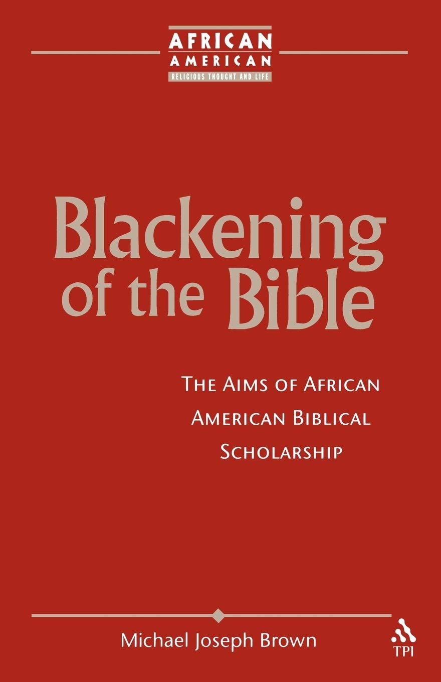 Blackening of the Bible: The Aims of African American Biblical Scholarship (African American Religious Thought and Life)