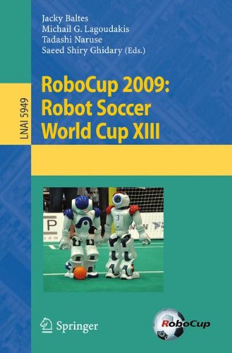 RoboCup 2009: Robot Soccer World Cup XIII: Robot Soccer World Cup XIII (Lecture Notes in Computer Science / Lecture Notes in Artificial Intelligence)