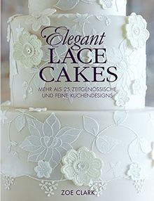 Elegant Lace Cakes: Mehr als 25 zeitgenössische und feine Kuchendesigns