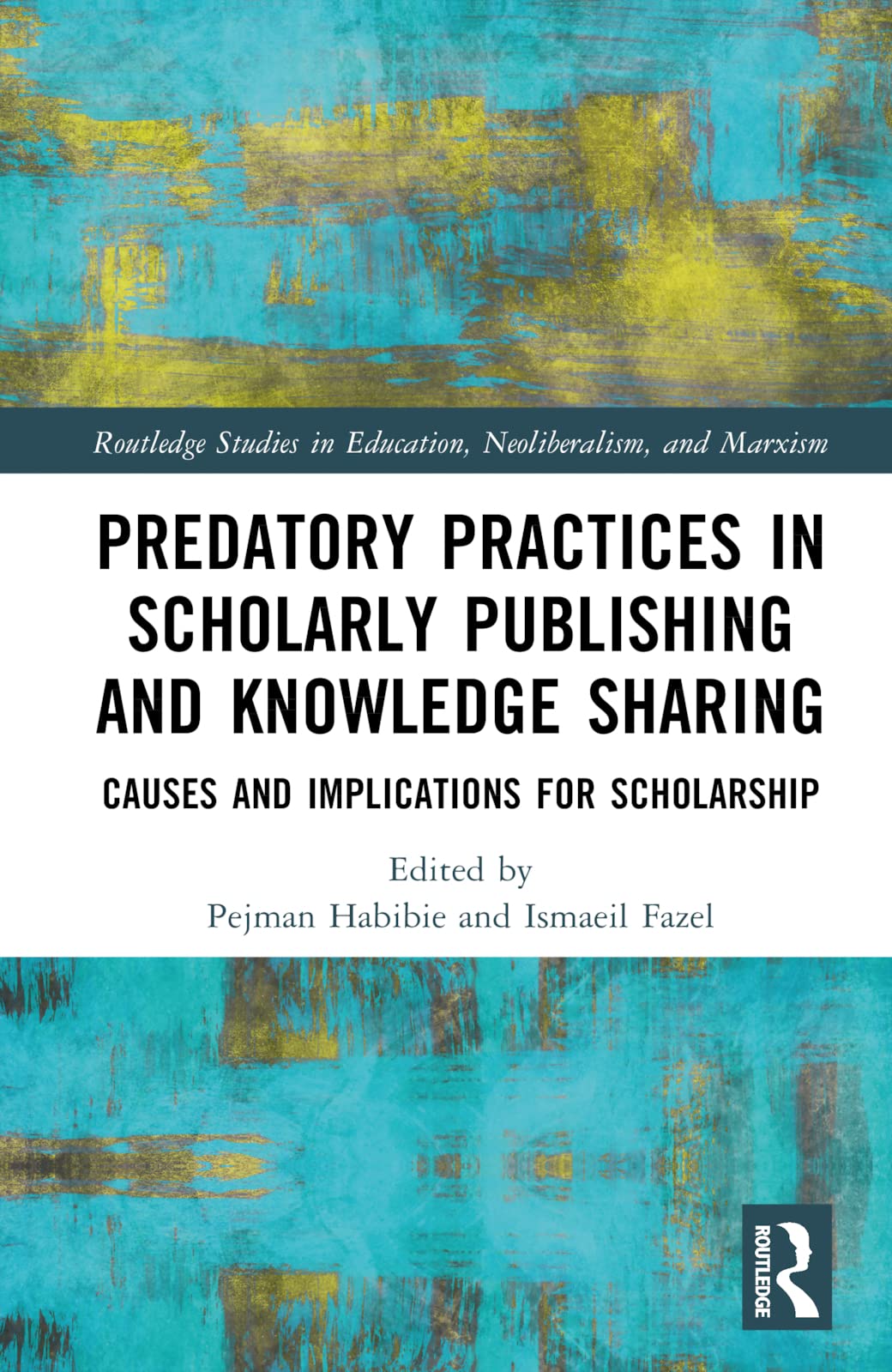 Predatory Practices in Scholarly Publishing and Knowledge Sharing: Causes and Implications for Scholarship (Routledge Studies in Education, Neoliberalism, and Marxism, 32)