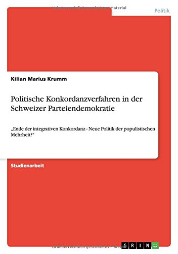 Politische Konkordanzverfahren in der Schweizer Parteiendemokratie: ¿Ende der integrativen Konkordanz - Neue Politik der populistischen Mehrheit?¿