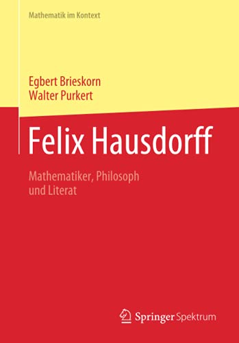 Felix Hausdorff: Mathematiker, Philosoph und Literat (Mathematik im Kontext)