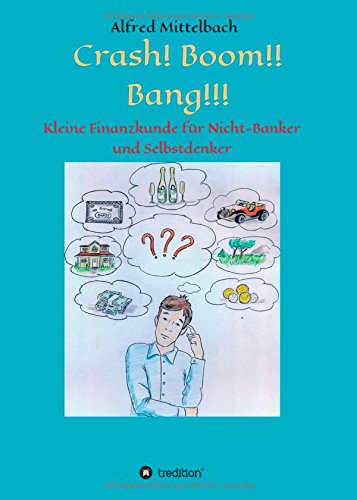 Crash! Boom!! Bang!!! - Kleine Finanzkunde für Nicht-Banker und Selbstdenker