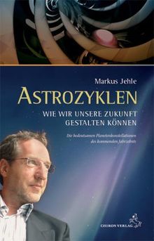 Astrozyklen - Wie wir unsere Zukunft gestalten können: Die bedeutsamen Planetenkonstellationen des kommenden Jahrzehnts