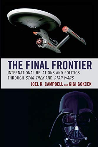 The Final Frontier: International Relations and Politics through Star Trek and Star Wars (Politics, Literature, & Film)