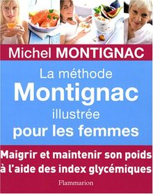 La méthode Montignac illustrée pour les femmes : maigrir et maintenir son poids à l'aide des index glycémiques