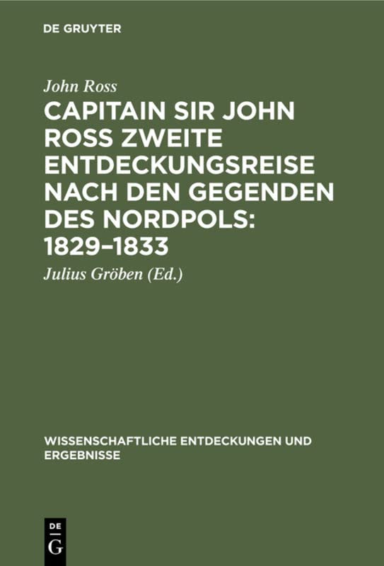 Capitain Sir John Ross zweite Entdeckungsreise nach den Gegenden des Nordpols: 1829–1833: Zweiter Theil (Wissenschaftliche Entdeckungen und Ergebnisse, 2, Band 2)