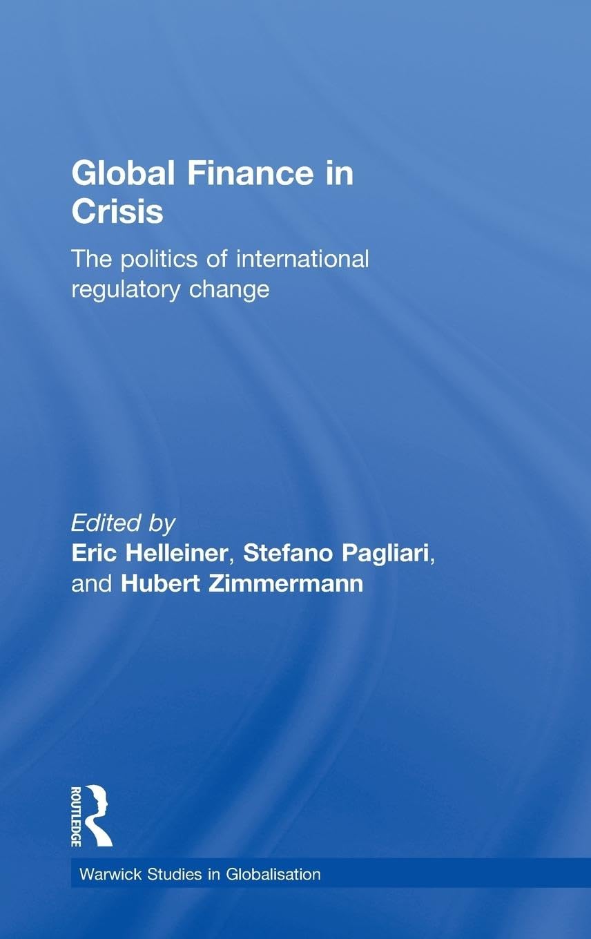 Global Finance in Crisis: The Politics of International Regulatory Change (Routledge/Warwick Studies in Globalisation)