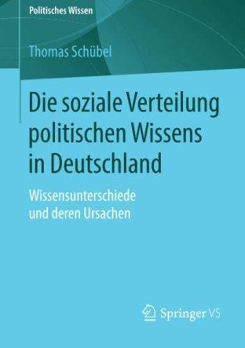 Die soziale Verteilung politischen Wissens in Deutschland: Wissensunterschiede und deren Ursachen (Politisches Wissen)