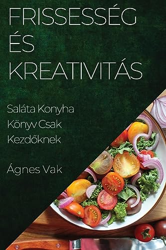 Frissesség És Kreativitás: Saláta Konyha Könyv Csak Kezd¿knek
