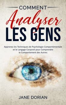 Comment Analyser Les Gens: Apprenez les Techniques de Psychologie Comportementale et le Langage Corporel pour Comprendre le Comportement des Autres