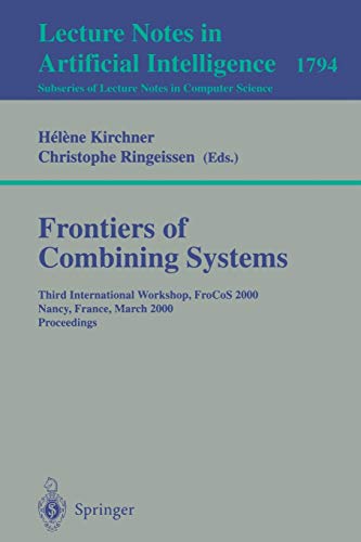 Frontiers of Combining Systems: Third International Workshop, FroCoS 2000 Nancy, France, March 22-24, 2000 Proceedings (Lecture Notes in Computer Science, 1794, Band 1794)
