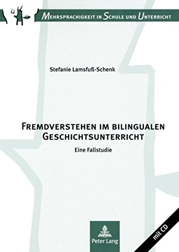 Fremdverstehen im bilingualen Geschichtsunterricht: Eine Fallstudie (Mehrsprachigkeit in Schule und Unterricht)