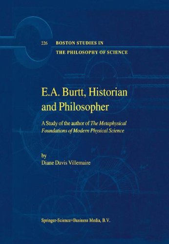 E.A. Burtt, Historian and Philosopher: A Study of the author of The Metaphysical Foundations of Modern Physical Science (Boston Studies in the Philosophy and History of Science, Band 226)