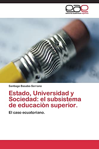 Estado, Universidad y Sociedad: el subsistema de educaciòn superior.: El caso ecuatoriano.