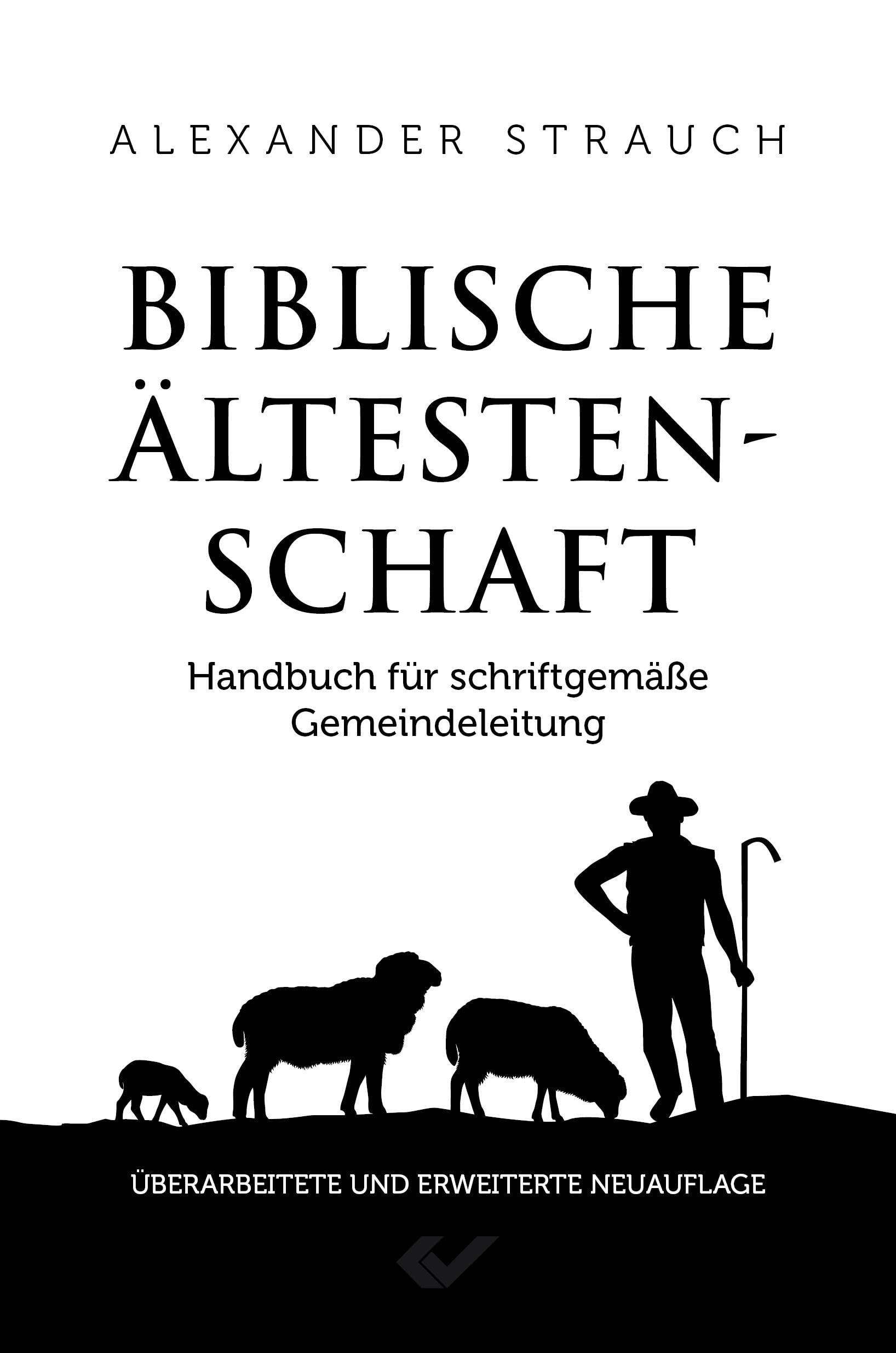 Biblische Ältestenschaft: Handbuch für schriftgemäße Gemeindeleitung