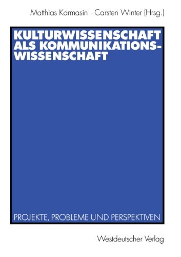 Kulturwissenschaft als Kommunikationswissenschaft: Projekte, Probleme und Perspektiven