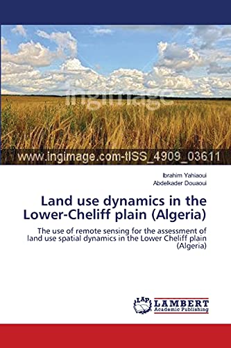Land use dynamics in the Lower-Cheliff plain (Algeria): The use of remote sensing for the assessment of land use spatial dynamics in the Lower Cheliff plain (Algeria)