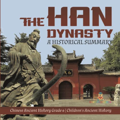 The Han Dynasty: A Historical Summary Chinese Ancient History Grade 6 Children's Ancient History