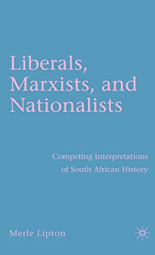 Liberals, Marxists, and Nationalists: Competing Interpretations of South African History