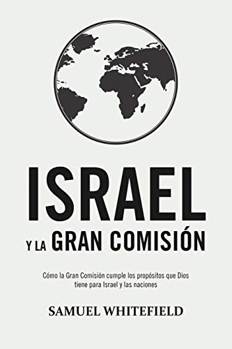 Israel y la Gran Comisión: Cómo la Gran Comisión cumple los propósitos que Dios tiene para Israel y las naciones