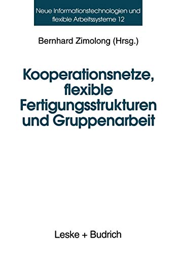 Kooperationsnetze, Flexible Fertigungsstrukturen und Gruppenarbeit (German Edition): Ein interdisziplinärer Ansatz (Neue Informationstechnologien und Flexible Arbeitssysteme, 12, Band 12)
