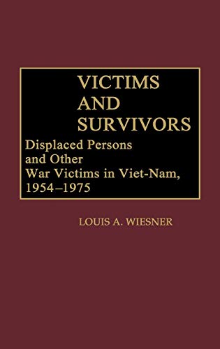 Victims and Survivors: Displaced Persons and Other War Victims in Viet-Nam, 1954-1975 (Contributions to the Study of World History, Band 14)