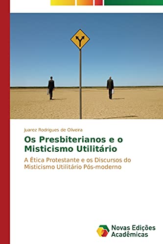 Os Presbiterianos e o Misticismo Utilitário: A Ética Protestante e os Discursos do Misticismo Utilitário Pós-moderno