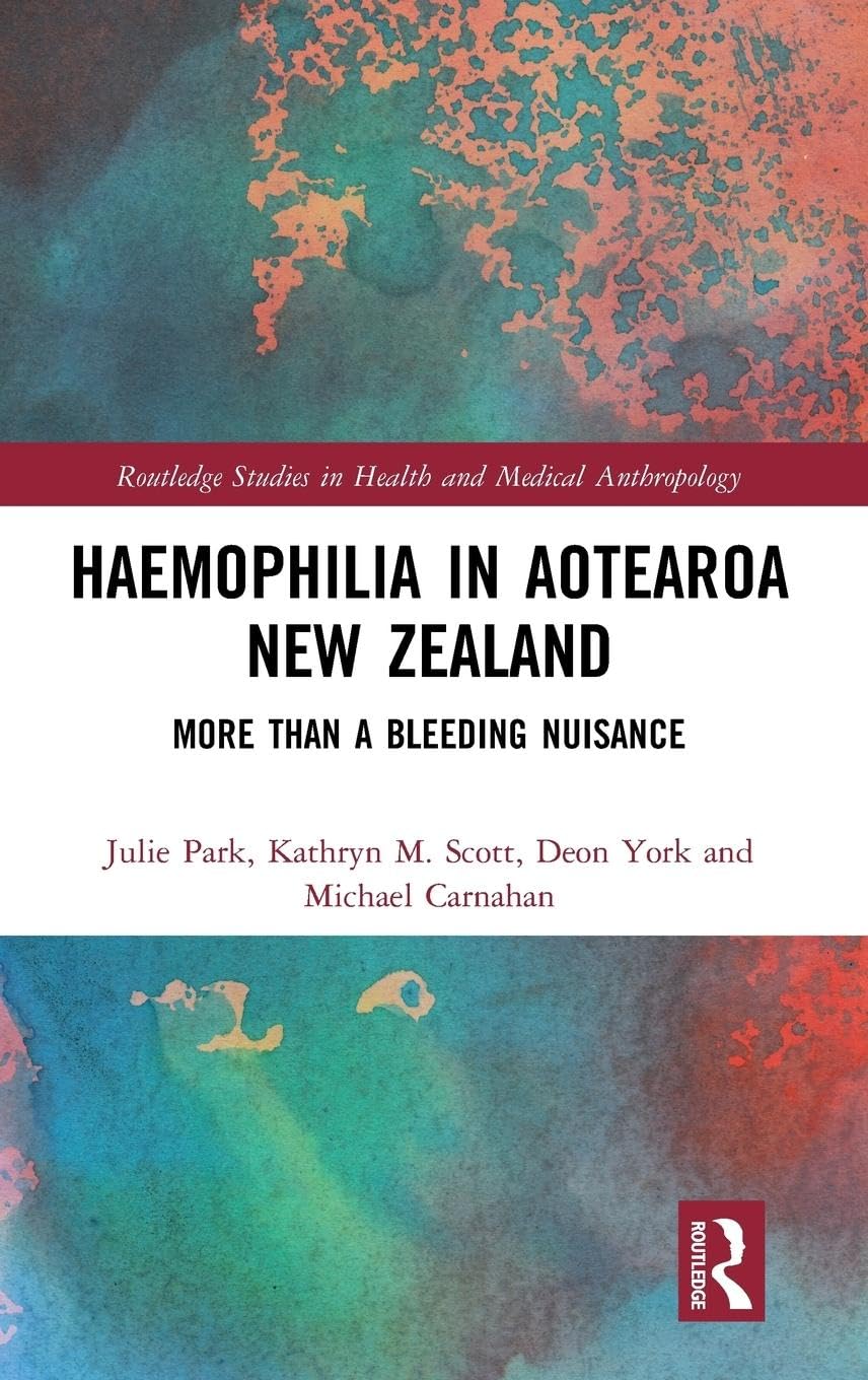 Haemophilia in Aotearoa New Zealand: More Than A Bleeding Nuisance (Routledge Studies in Health and Medical Anthropology)