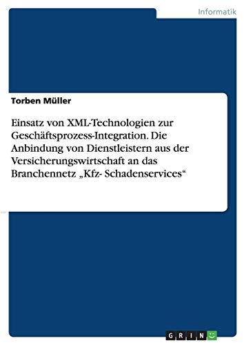 Einsatz von XML-Technologien zur Geschäftsprozess-Integration. Die Anbindung von Dienstleistern aus der Versicherungswirtschaft an das Branchennetz Kfz- Schadenservices