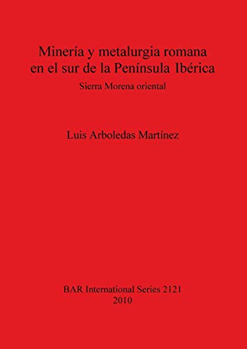 Minería y metalurgia romana en el sur de la Península Ibérica: Sierra Morena oriental (bar s, Band 2121)