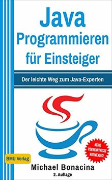 Java Programmieren für Einsteiger: Der leichte Weg zum Java-Experten! (2. Auflage: komplett neu verfasst - inkl. JavaDB und Multithreading)